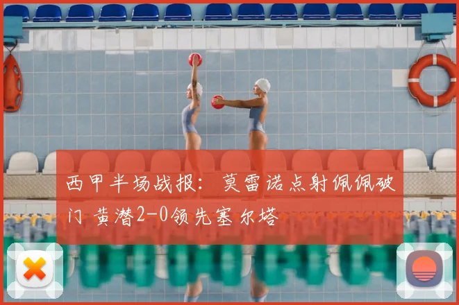 西甲半场战报：莫雷诺点射佩佩破门 黄潜2-0领先塞尔塔