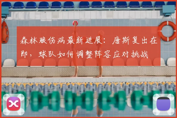 森林狼伤病最新进展：唐斯复出在即，球队如何调整阵容应对挑战
